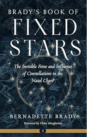 Brady's Book of Fixed Stars: The Invisible Force and Influence of Constellations in the Natal Chart