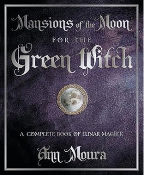 Mansions of the Moon for the Green Witch: A Complete Book of Lunar Magic