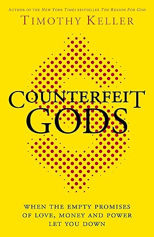 Counterfeit Gods: When the Empty Promises of Love, Money and Power Let You Down
