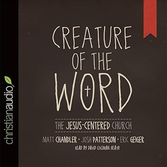 Creature of the Word: A Gospel Centered Church