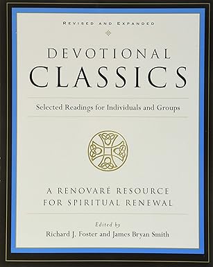 Devotional Classics: Revised Edition: Selected Readings for Individuals and Groups – An Indispensable Companion to a Holistic Spiritual Life Through Six Streams of Faith