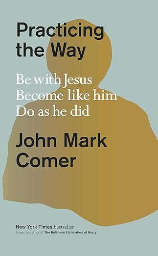 Practicing the Way: Be with Jesus. Become like him. Do as he did