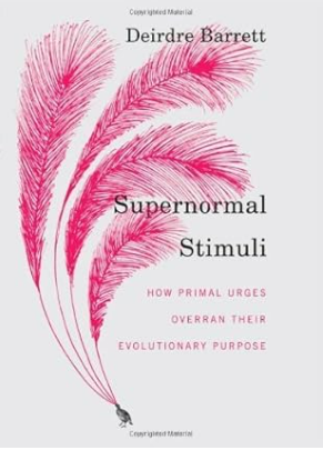 Supernormal Stimuli: How Primal Urges Overran Their Evolutionary Purpose