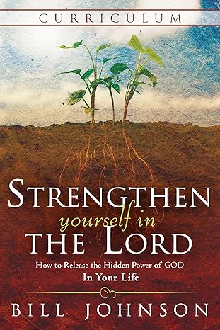 Strengthen Yourself in the Lord Curriculum: How to Release the Hidden Power of God in Your Life