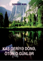 Kaş geriyə dönə,ötən o günlər