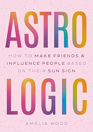 Astrologic: How To Make Friends & Influence People Based on Their Sun Sign