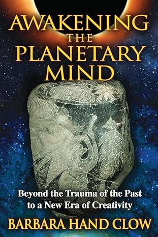 Awakening the Planetary Mind: Beyond the Trauma of the Past to a New Era of Creativity