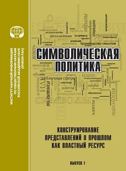 Символическая политика. Выпуск 1: Конструирование представлений о прошлом как властный ресурс
