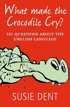 What Made The Crocodile Cry?: 101 questions about the English language
