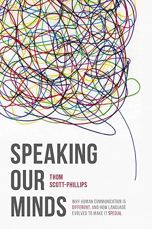 Speaking Our Minds: Why human communication is different, and how language evolved to make it special