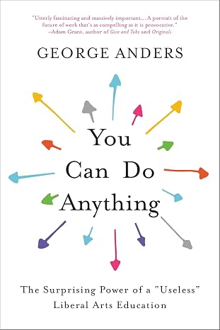 You Can Do Anything: The Surprising Power of a "Useless" Liberal Arts Education